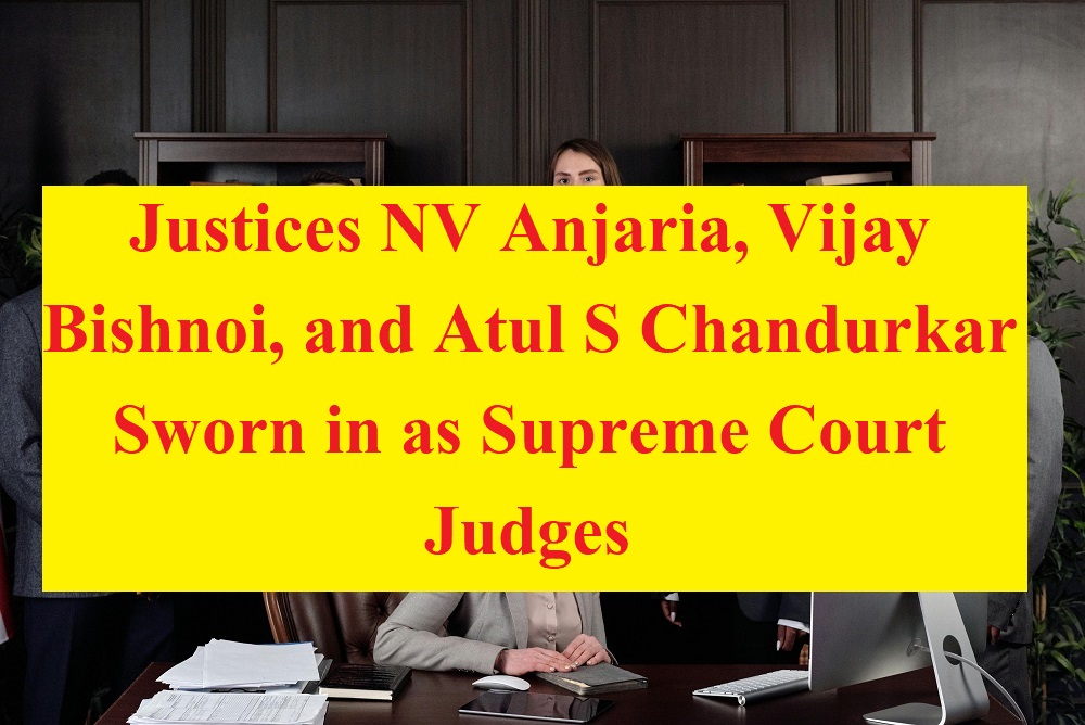 Justices NV Anjaria, Vijay Bishnoi, and Atul S Chandurkar Sworn in as Supreme Court Judges