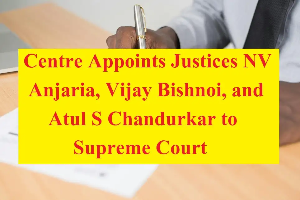 Centre Appoints Justices NV Anjaria, Vijay Bishnoi, and Atul S Chandurkar to Supreme Court