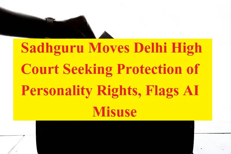 Sadhguru Moves Delhi High Court Seeking Protection of Personality Rights, Flags AI Misuse